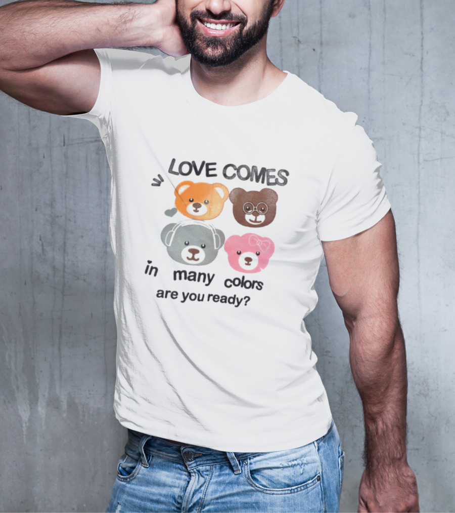 Love Comes In Many Colors Bear Faces Are You Ready T-Shirt