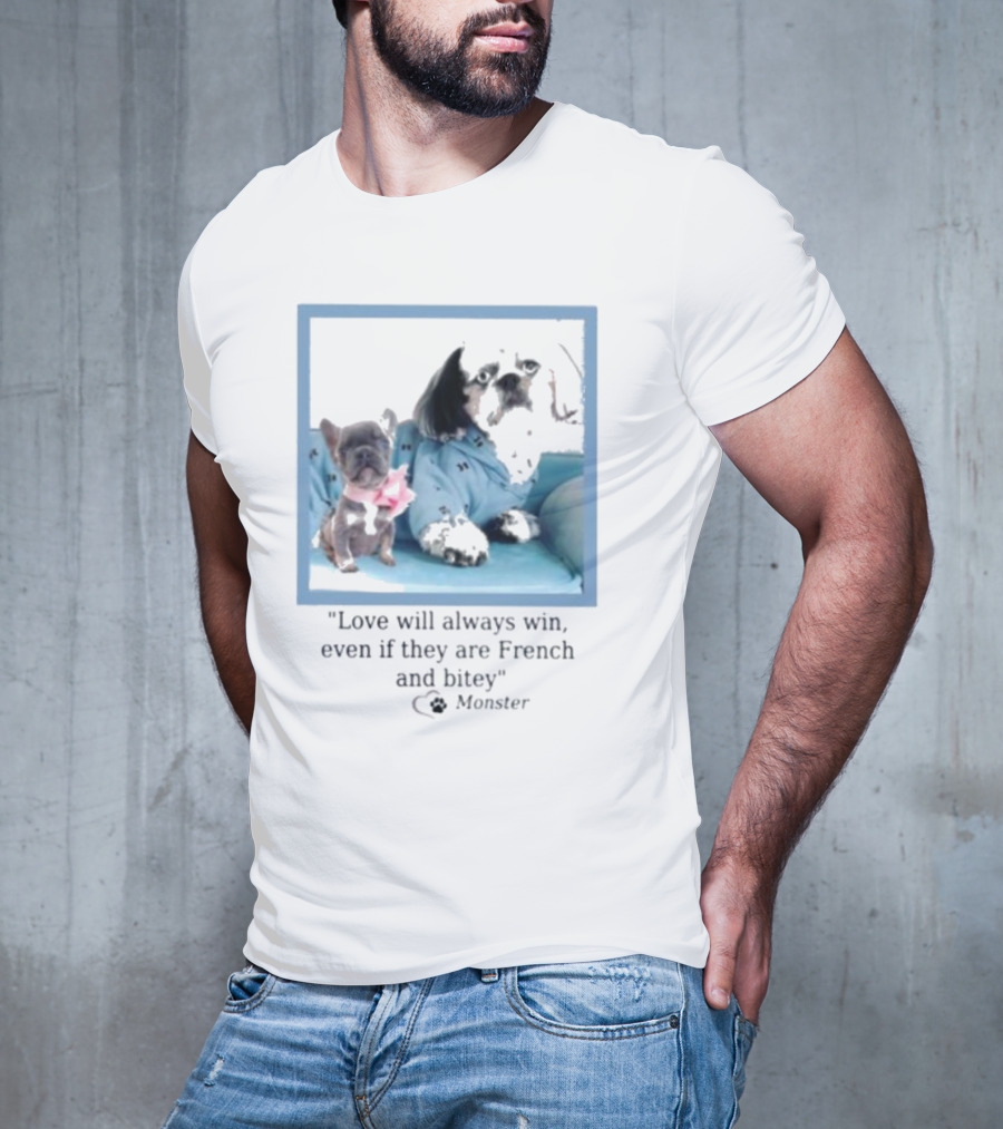 Love Will Always Win Even If They Are French Bulldog Monster T-Shirt