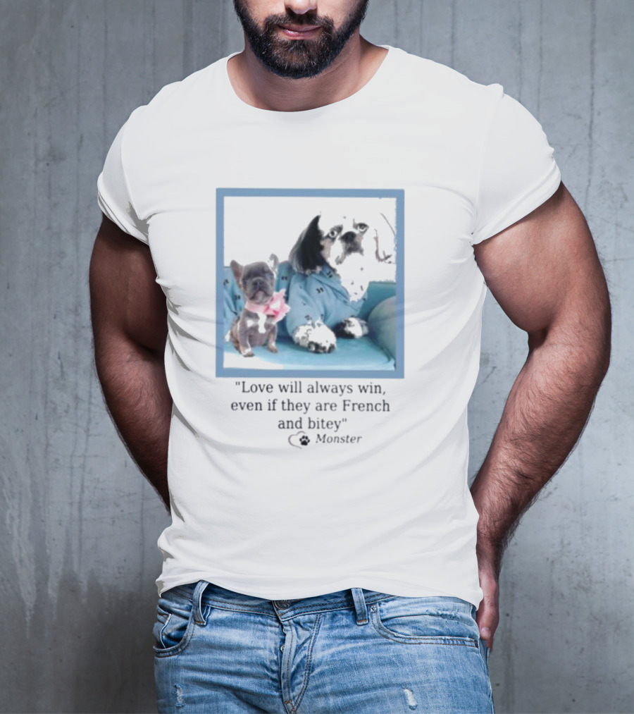 Love Will Always Win Even If They Are French Bulldog Monster T-Shirt