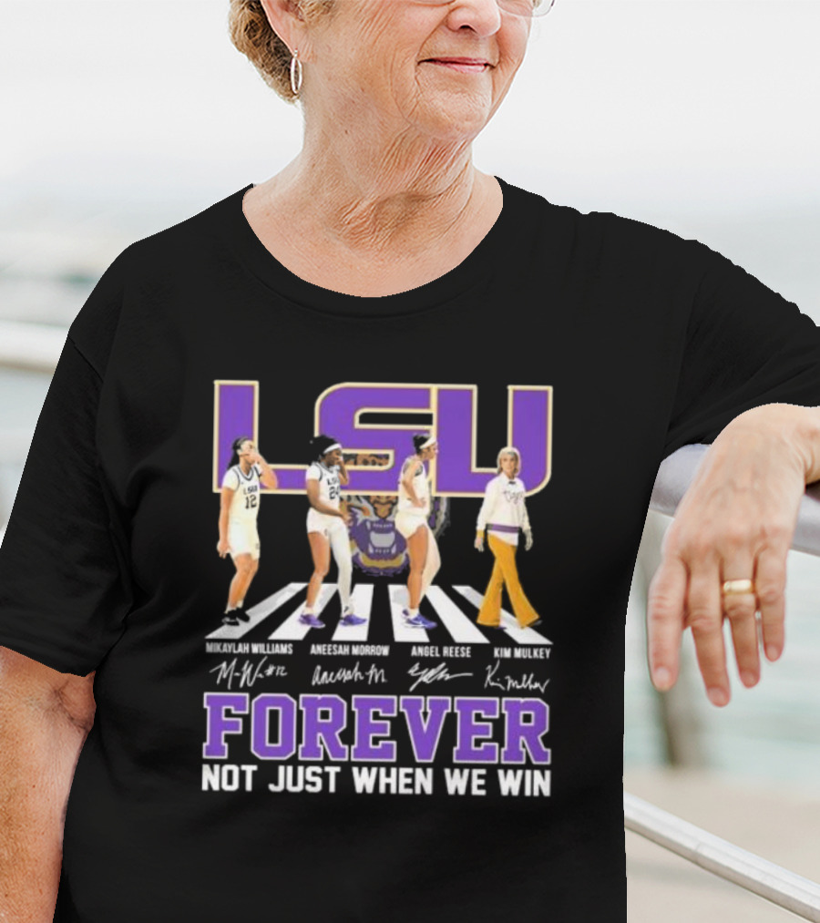 LSU Tigers Women's Basketball Abbey Road Forever Mikaylah Williams Aneesah Morrow Angel Reese Kim Mulkey Signatures Not Just When We Win T-Shirt