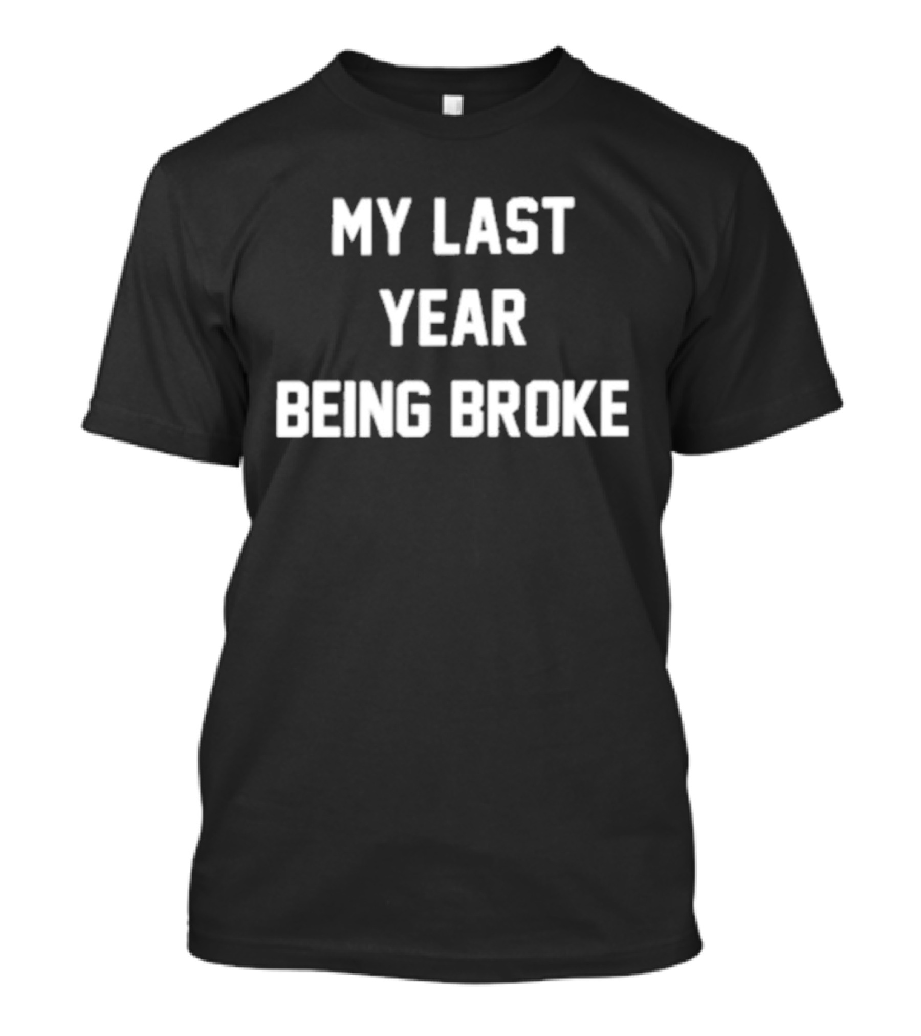 My Last Year Being Broke T-Shirt