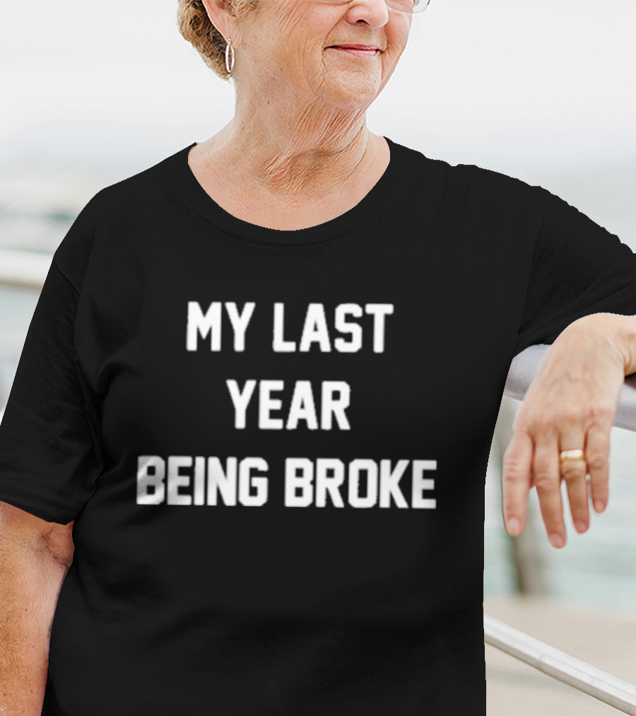 My Last Year Being Broke T-Shirt