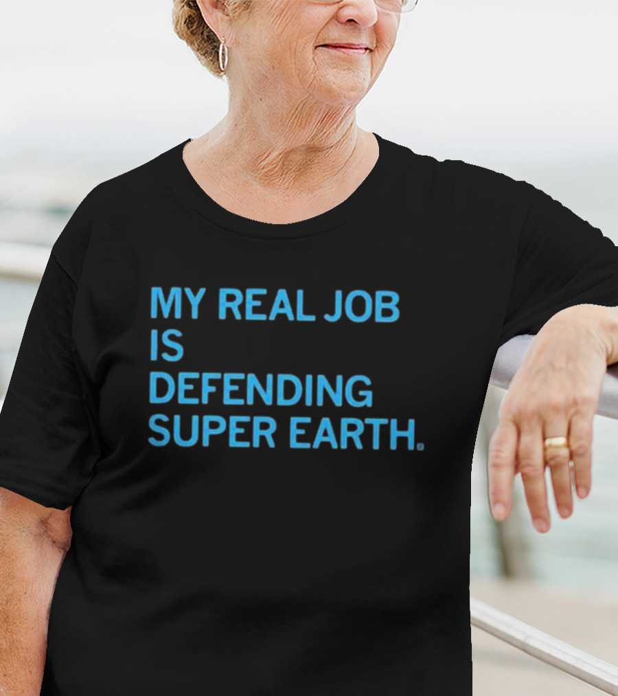 My Real Job Is Defending Super Earth Hero Duty T-Shirt
