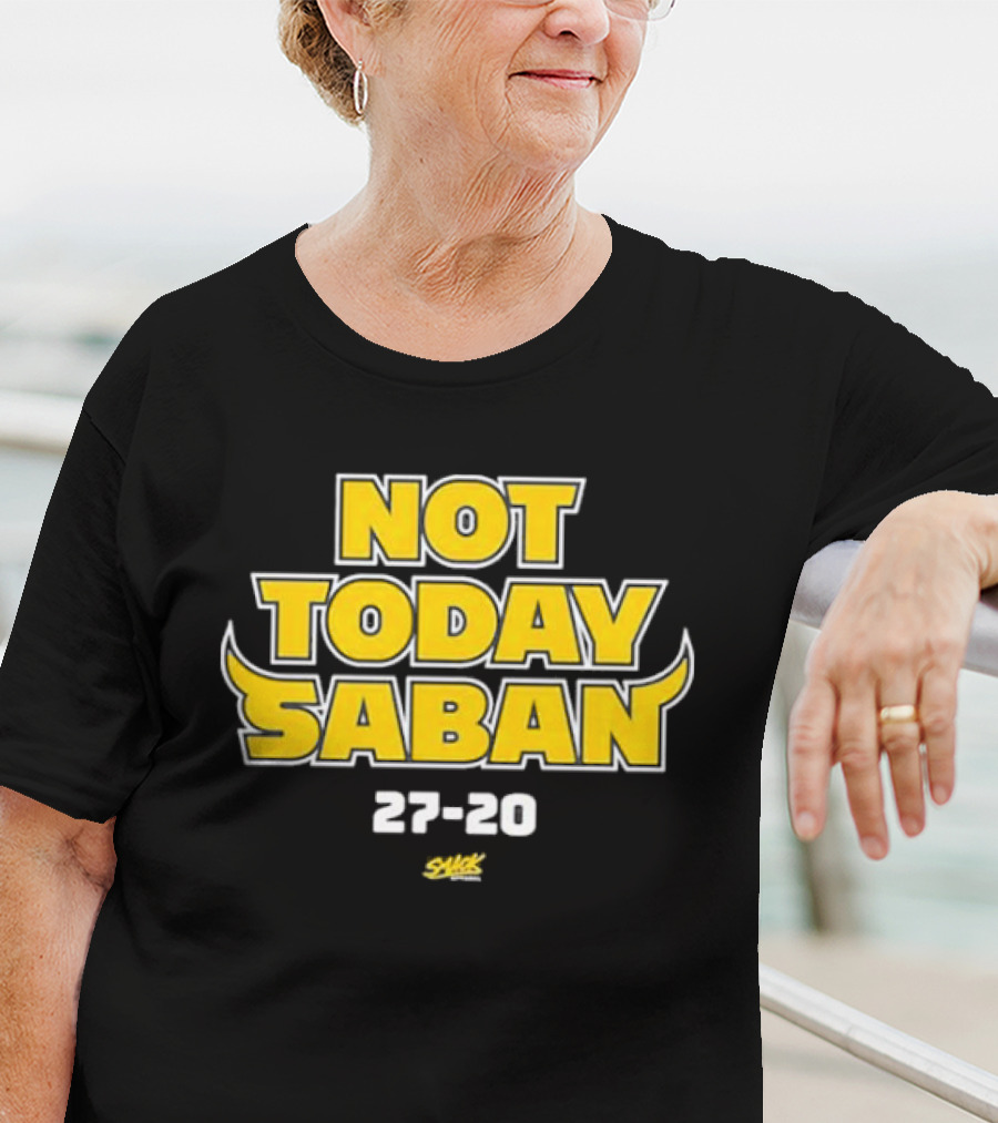 Not Today Saban 27-20 Swack Dynamic Emphasis T-Shirt