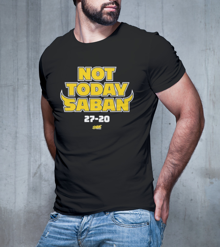 Not Today Saban 27-20 Swack Dynamic Emphasis T-Shirt