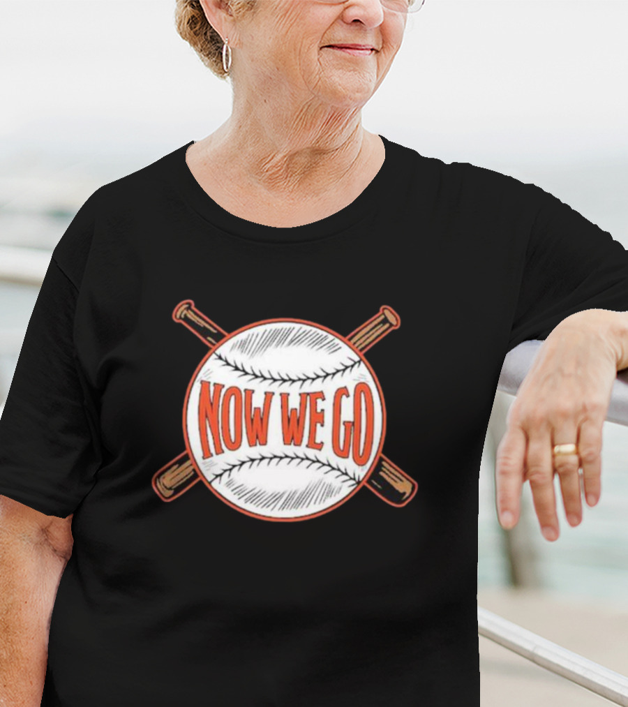 Now We Go Baseball Bat Crossed Ball T-Shirt