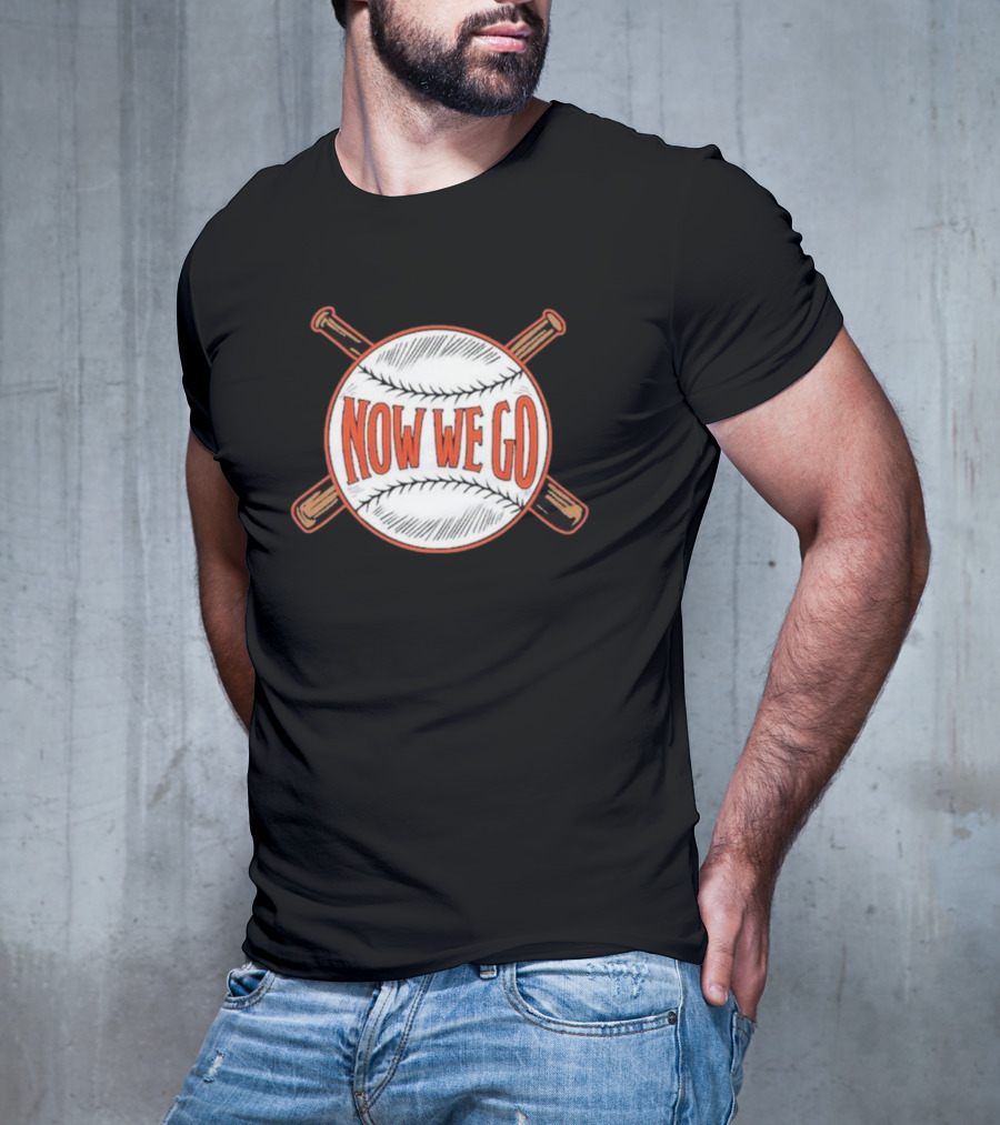 Now We Go Baseball Bat Crossed Ball T-Shirt