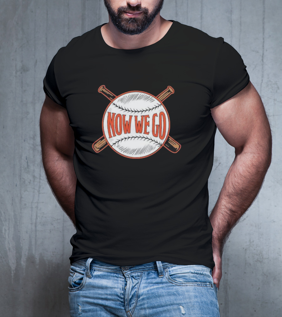 Now We Go Baseball Bat Crossed Ball T-Shirt