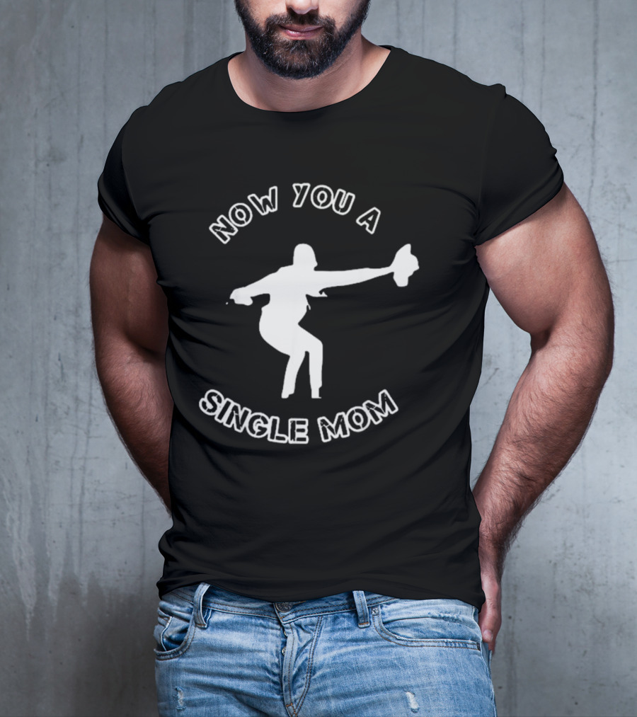 Now You A Single Mom Dance Pose T-Shirt