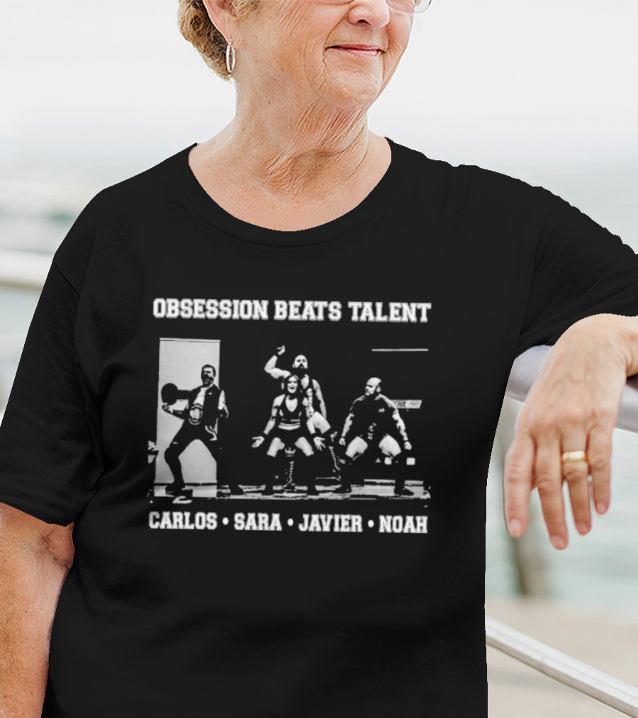 Obsession Beats Talent Carlos Sara Javier Noah Weightlifting Team Motivation T-Shirt