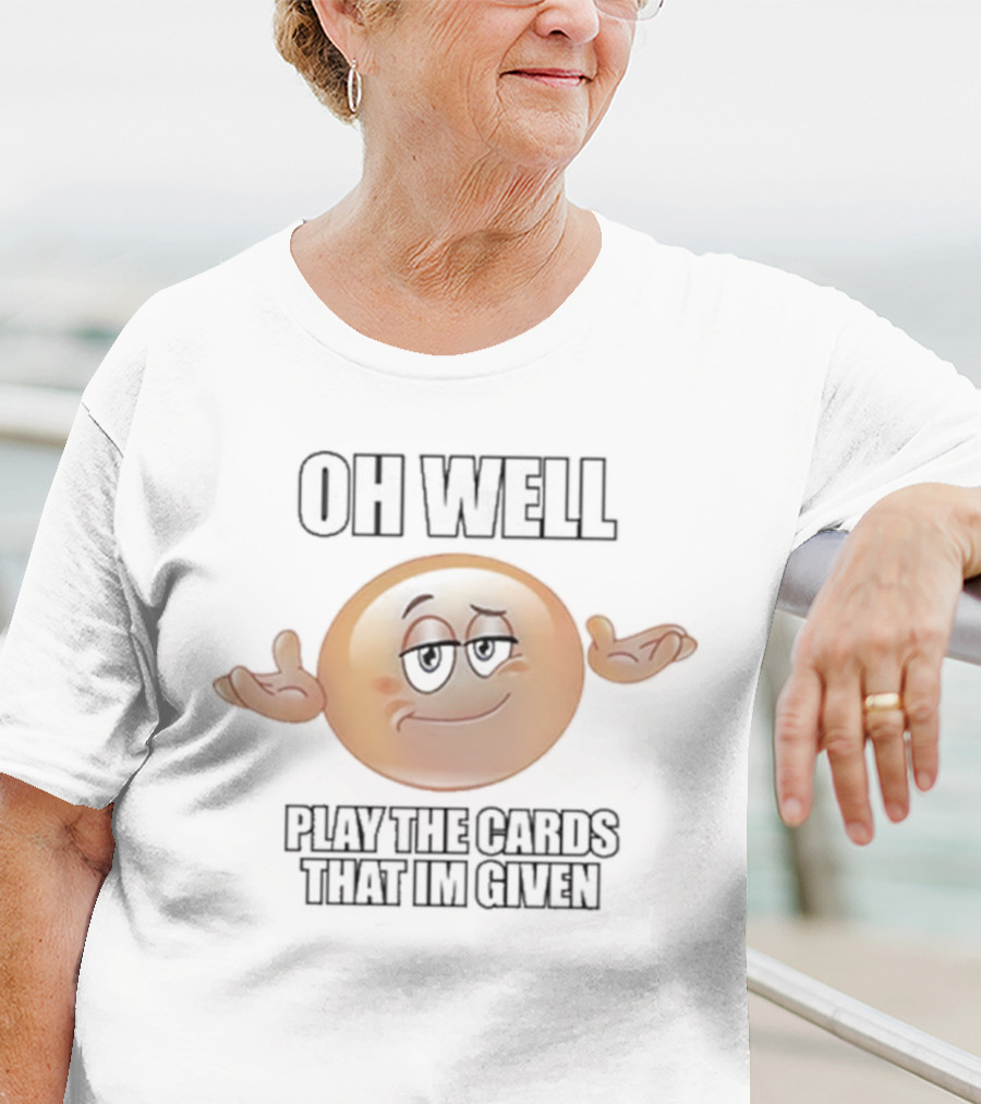 OH WELL PLAY THE CARDS THAT IM GIVEN Shrugging Emoji T-Shirt