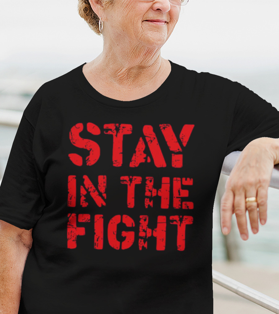 STAY IN THE FIGHT Shirt Bold Motivational T-Shirt