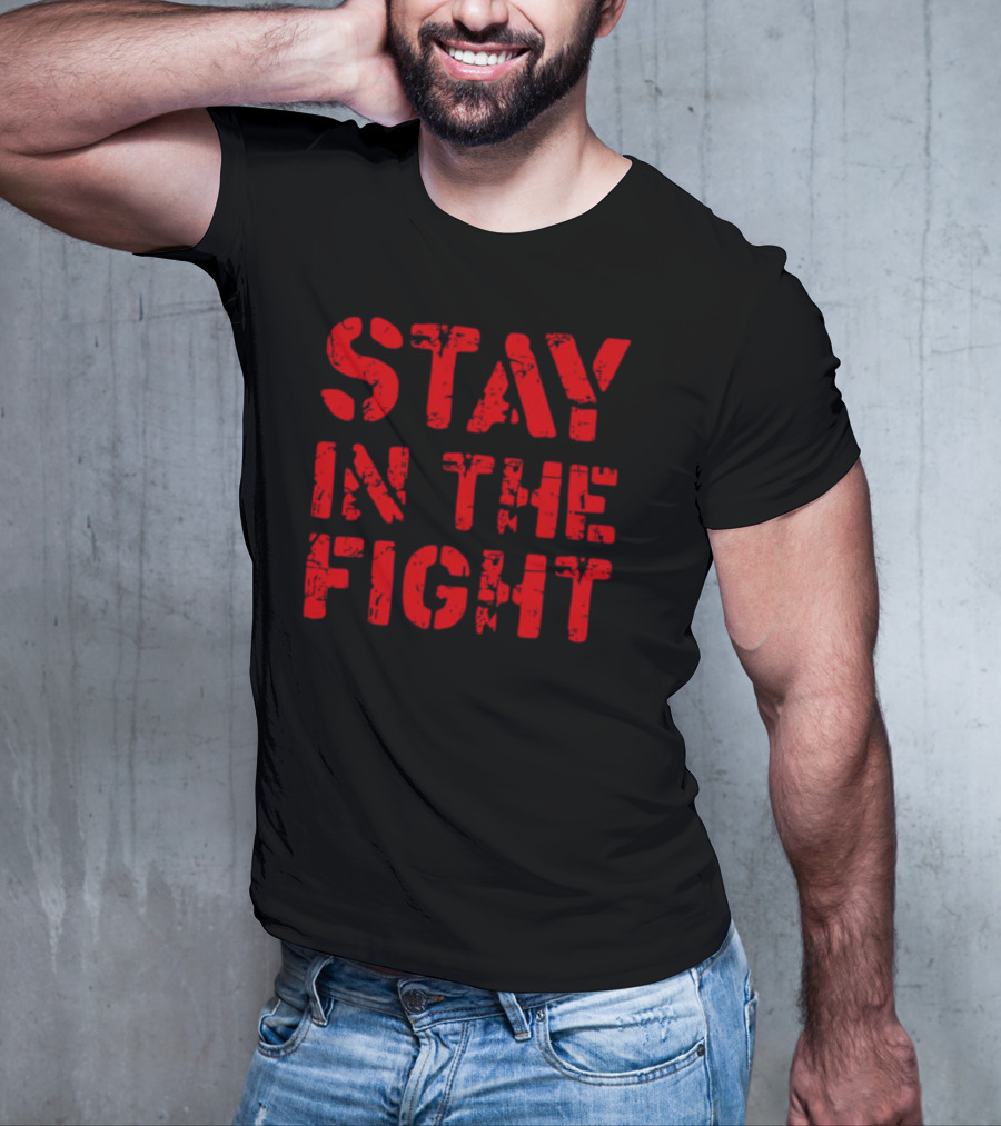 STAY IN THE FIGHT Shirt Bold Motivational T-Shirt