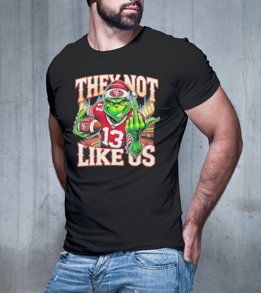 They Not Like Us San Francisco 49ers Grinch Middle Finger Football Stadium Lights 13 Jersey T-Shirt