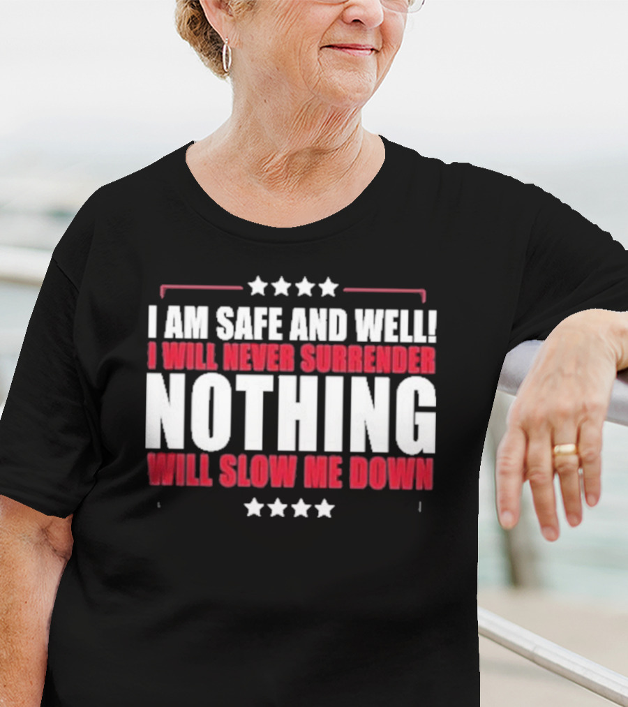 I Am Safe And Well I Will Never Surrender Nothing Will Slow Me Down T-Shirt