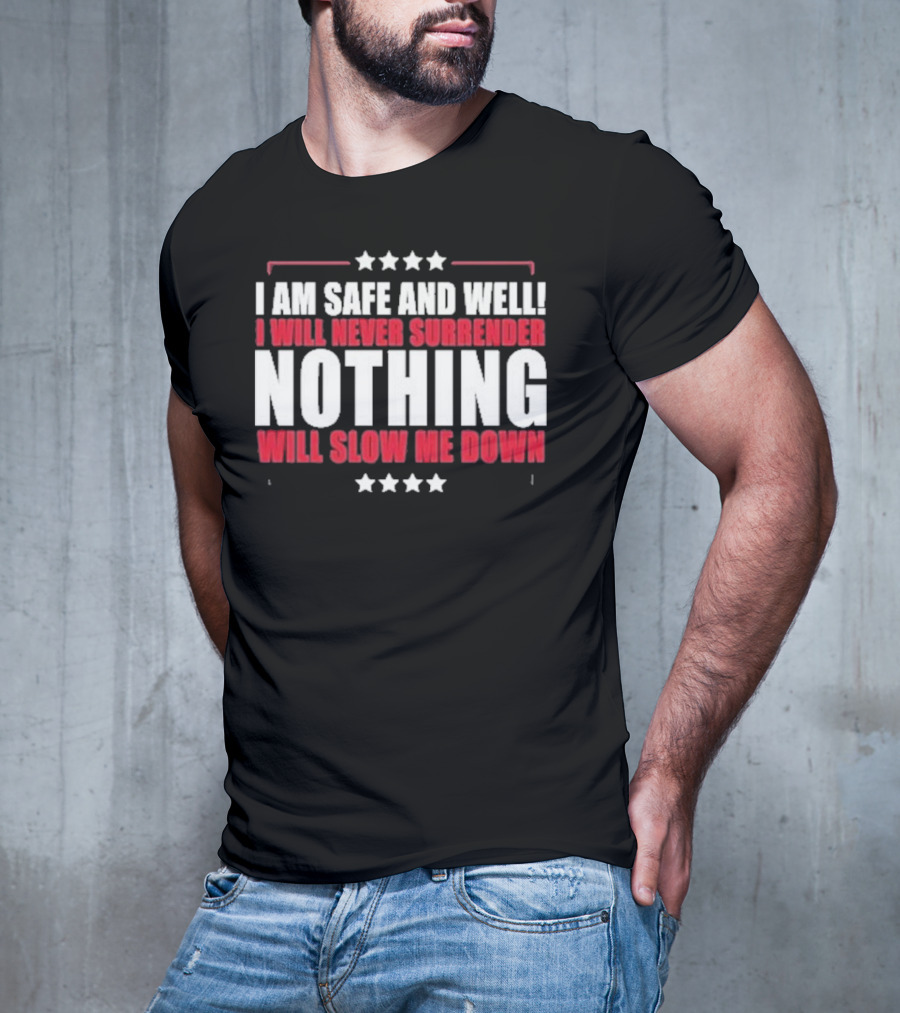 I Am Safe And Well I Will Never Surrender Nothing Will Slow Me Down T-Shirt