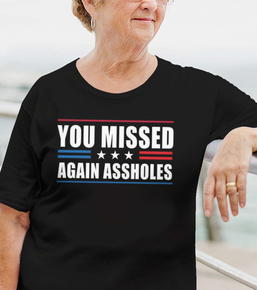 You Missed Again Assholes Three Stars Patriotic Red White Blue Stripes T-Shirt