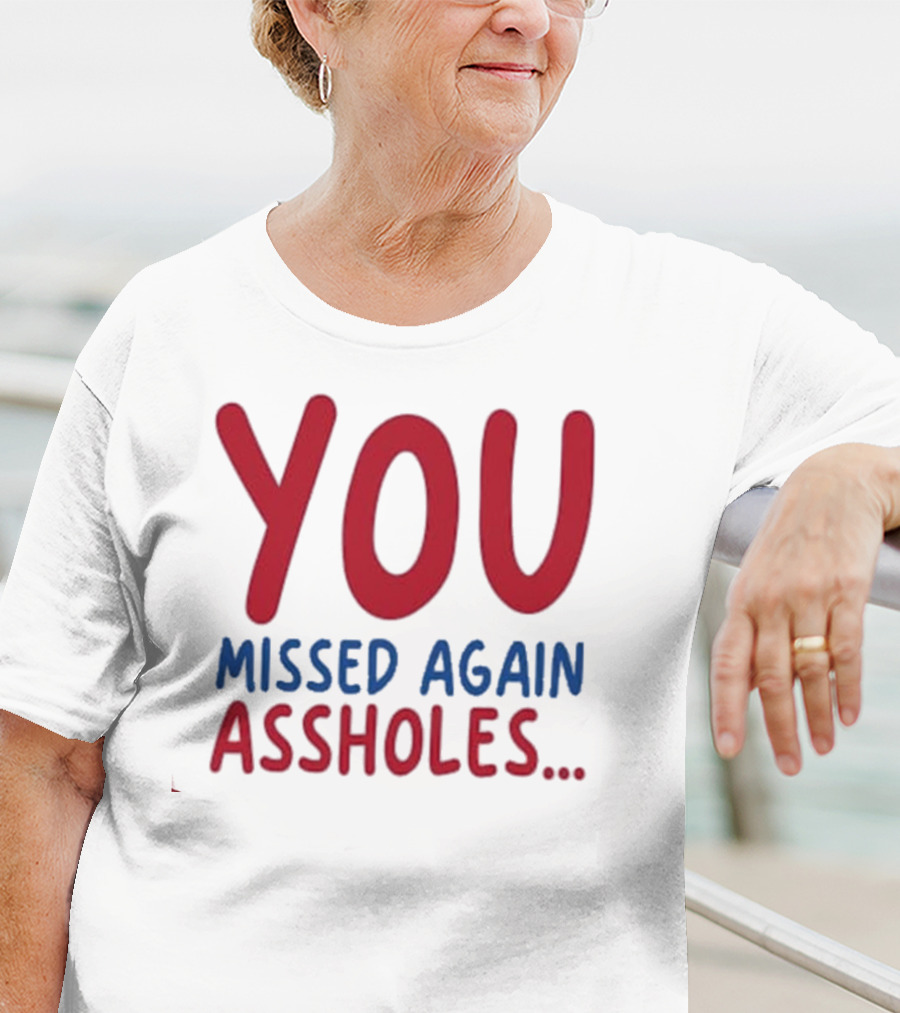 YOU MISSED AGAIN ASSHOLES SHOTS FIRED T-Shirt