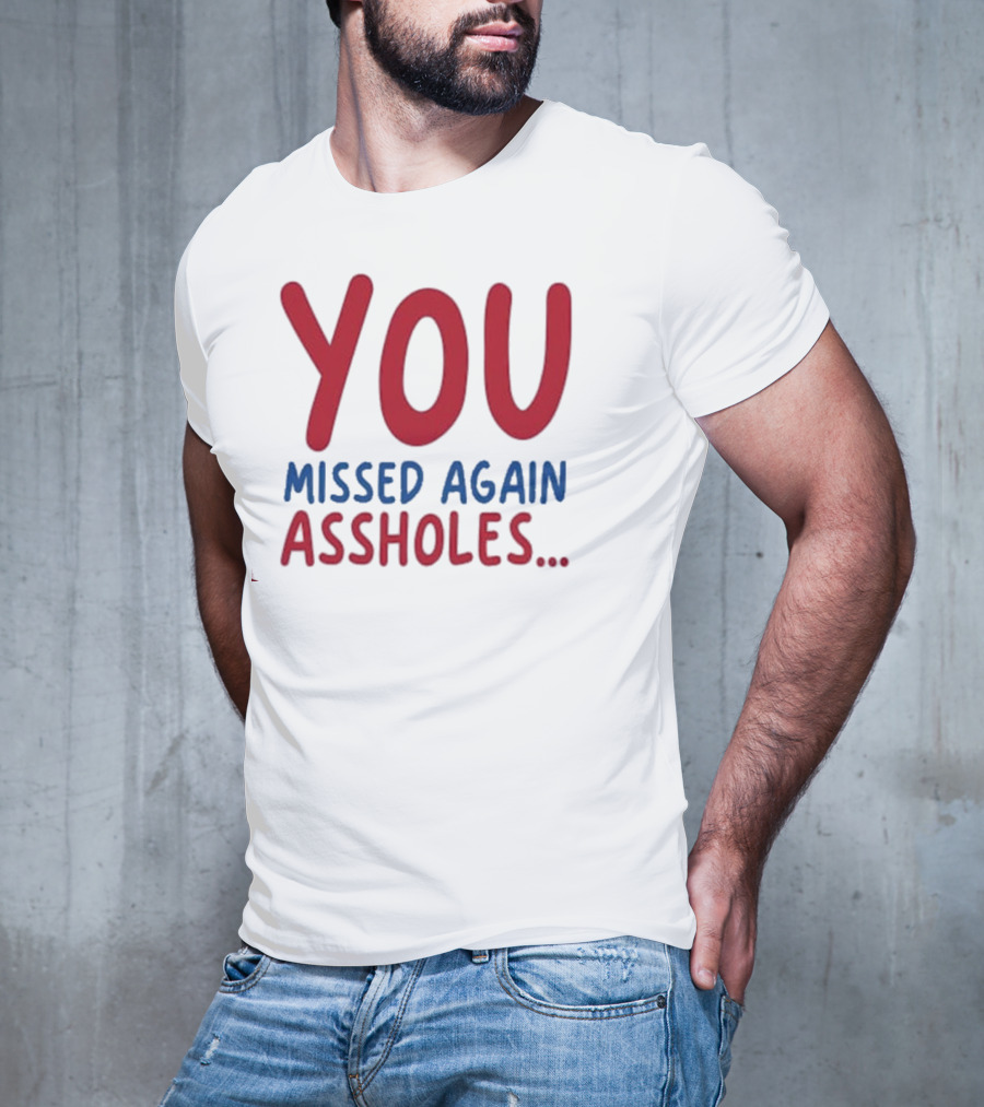 YOU MISSED AGAIN ASSHOLES SHOTS FIRED T-Shirt