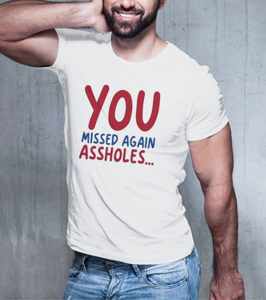 YOU MISSED AGAIN ASSHOLES SHOTS FIRED T-Shirt