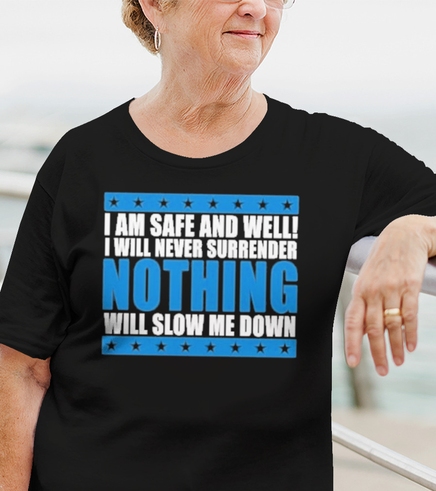 I Am Safe And Well Nothing Will Slow Me Down I Will Never Surrender T-Shirt
