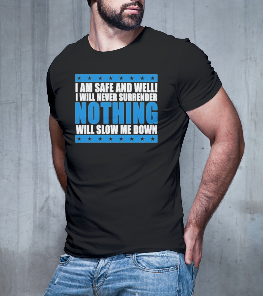 I Am Safe And Well Nothing Will Slow Me Down I Will Never Surrender T-Shirt