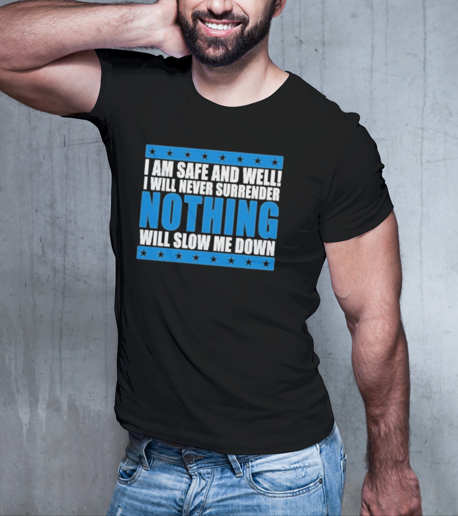 I Am Safe And Well Nothing Will Slow Me Down I Will Never Surrender T-Shirt
