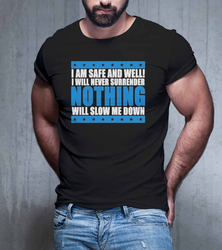 I Am Safe And Well Nothing Will Slow Me Down I Will Never Surrender T-Shirt