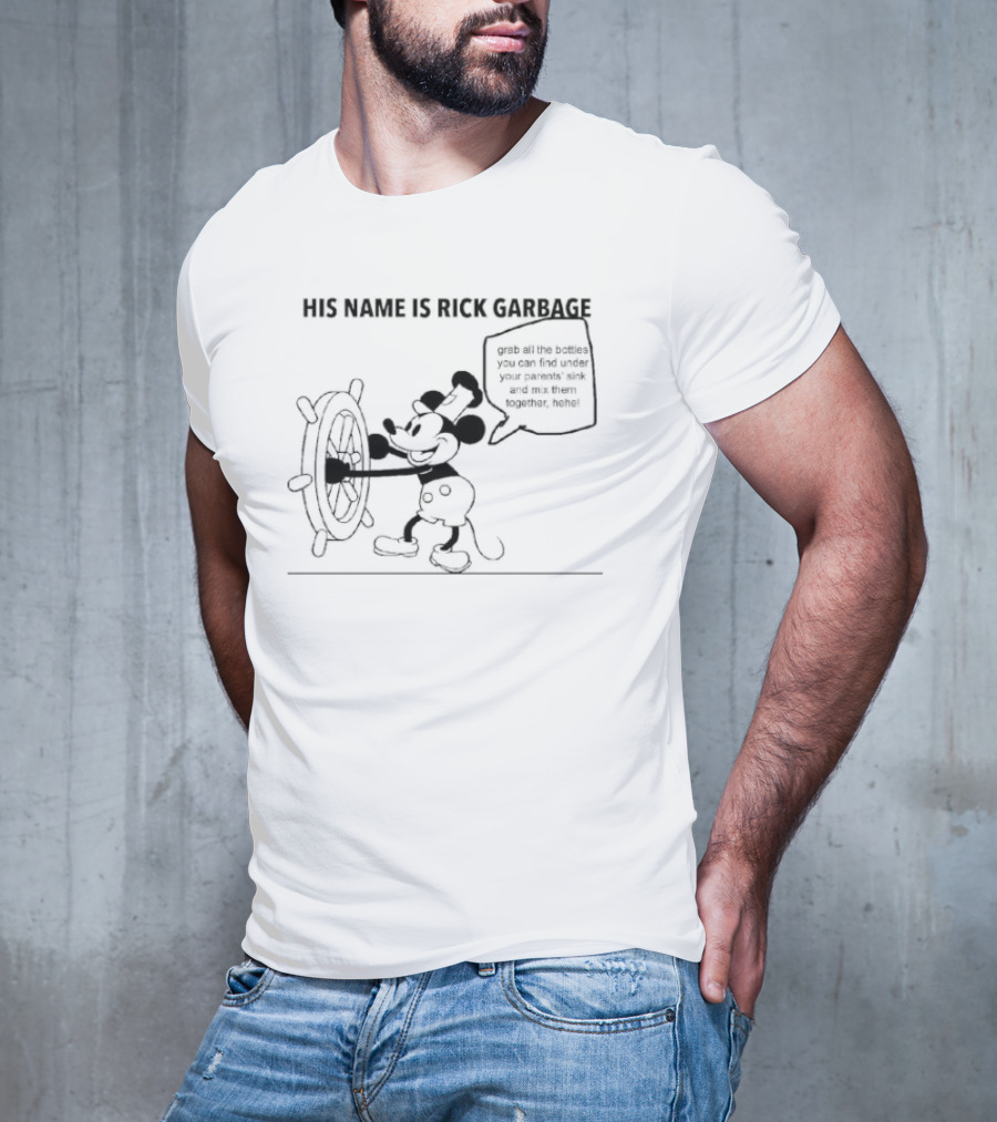 His Name Is Rick Garbage Grab All The Bottles You Can Find Under Your Parents Sink T-Shirt