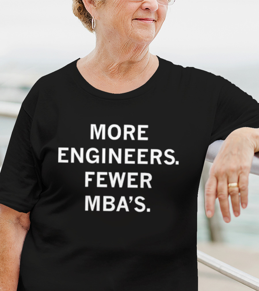 More Engineers Fewer MBA's T-Shirt