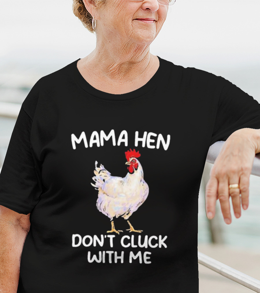 Mama Hen Don’t Cluck With Me Rooster T-Shirt
