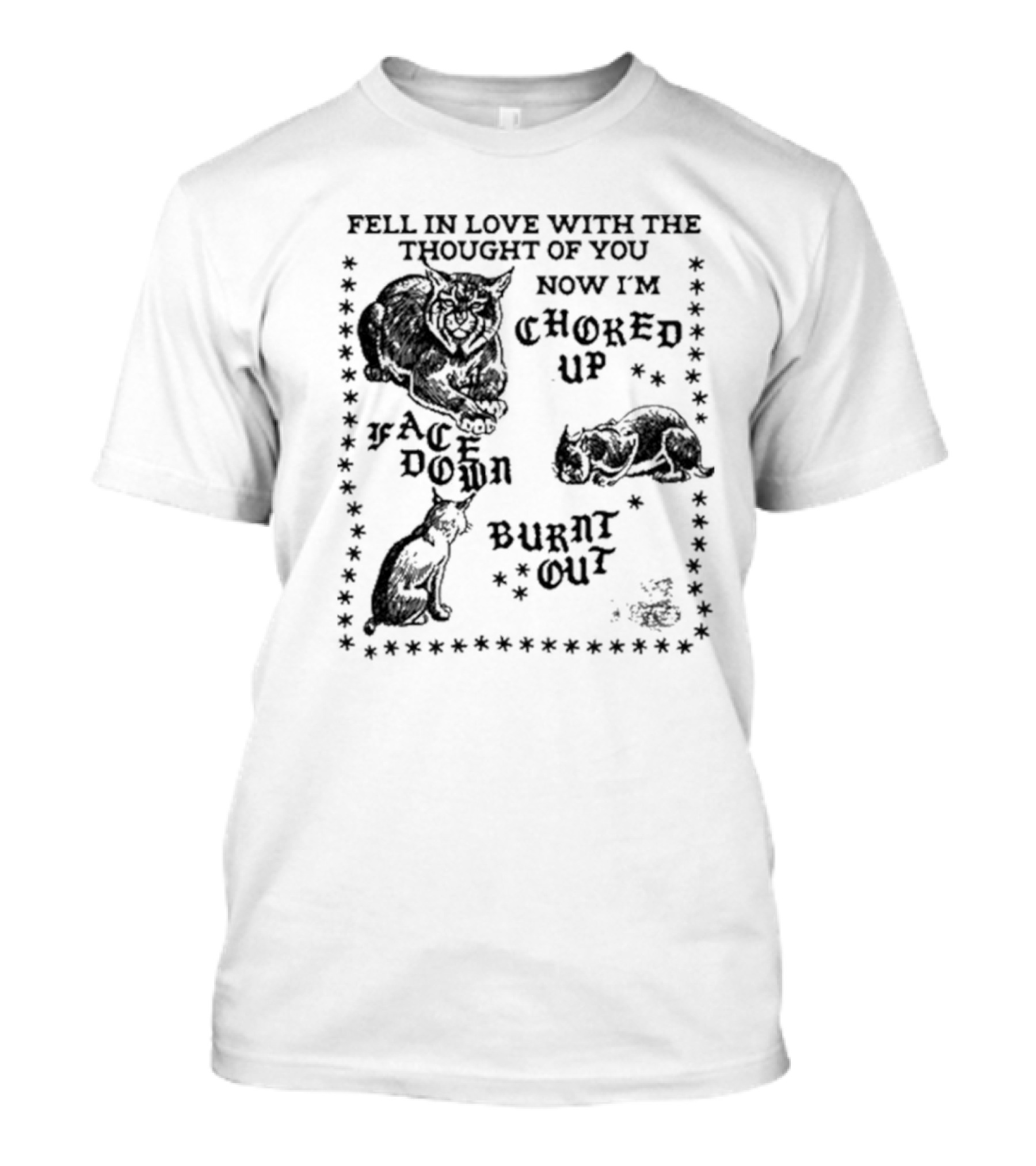 Fell In Love With The Thought Of You Now I'm Choked Up Face Down Burnt Out T-Shirt