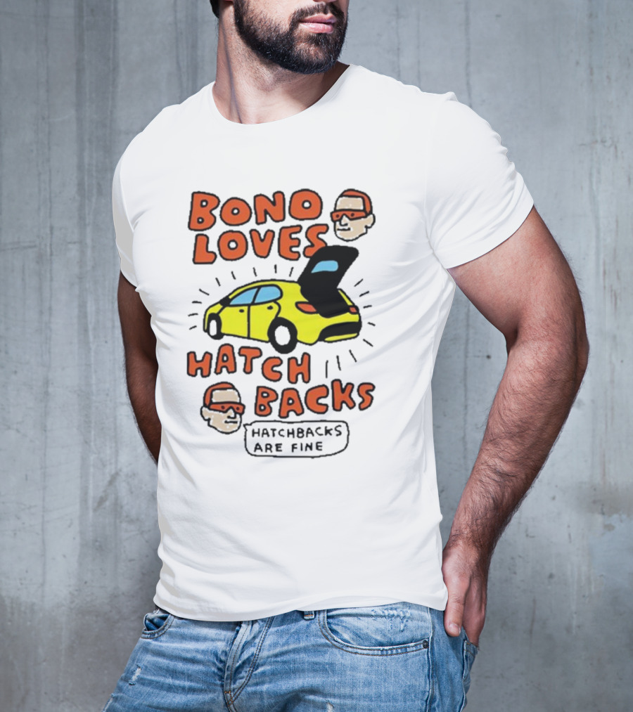 Bono Loves Hatch Backs Hatchbacks Are Fine T-Shirt