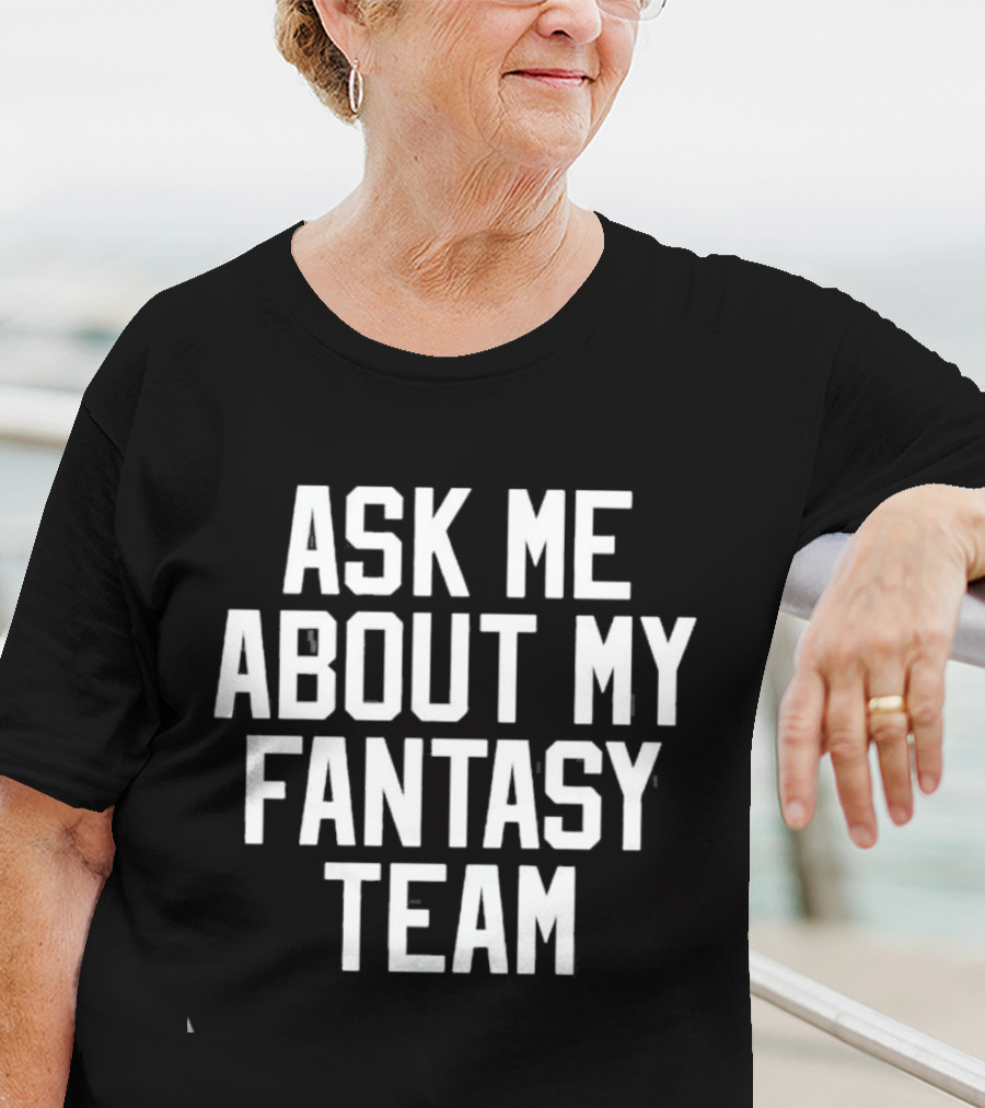 Ask Me About My Fantasy Team Football Enthusiast T-Shirt