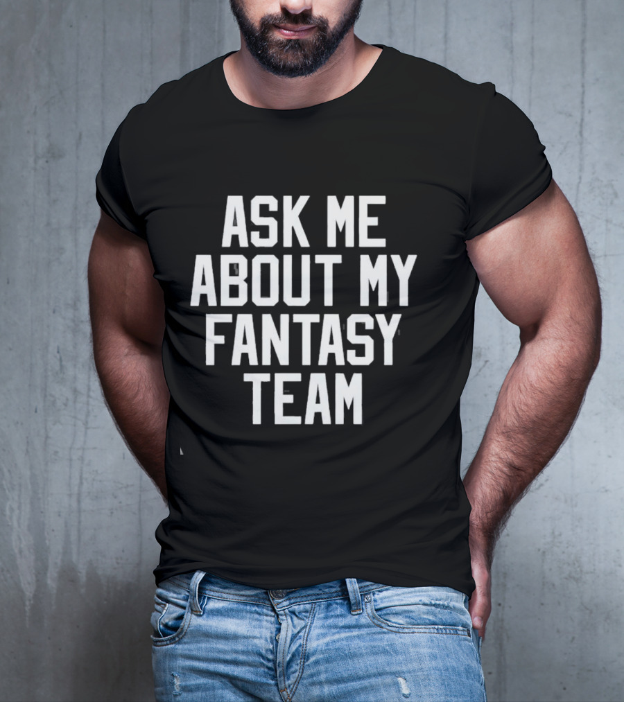 Ask Me About My Fantasy Team Football Enthusiast T-Shirt