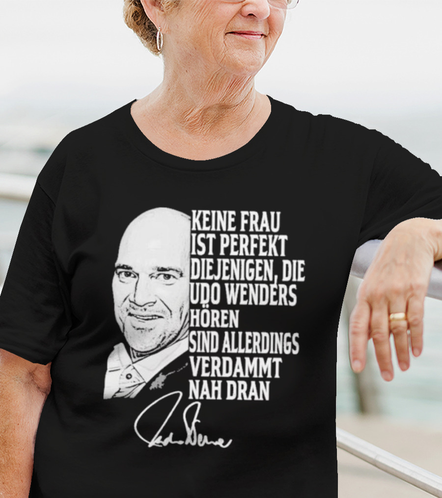 Keine Frau Ist Perfekt Diejenigen Die Udo Wenders Horen Sind Allerdings Verdammt Nah Dran Signature T-Shirt
