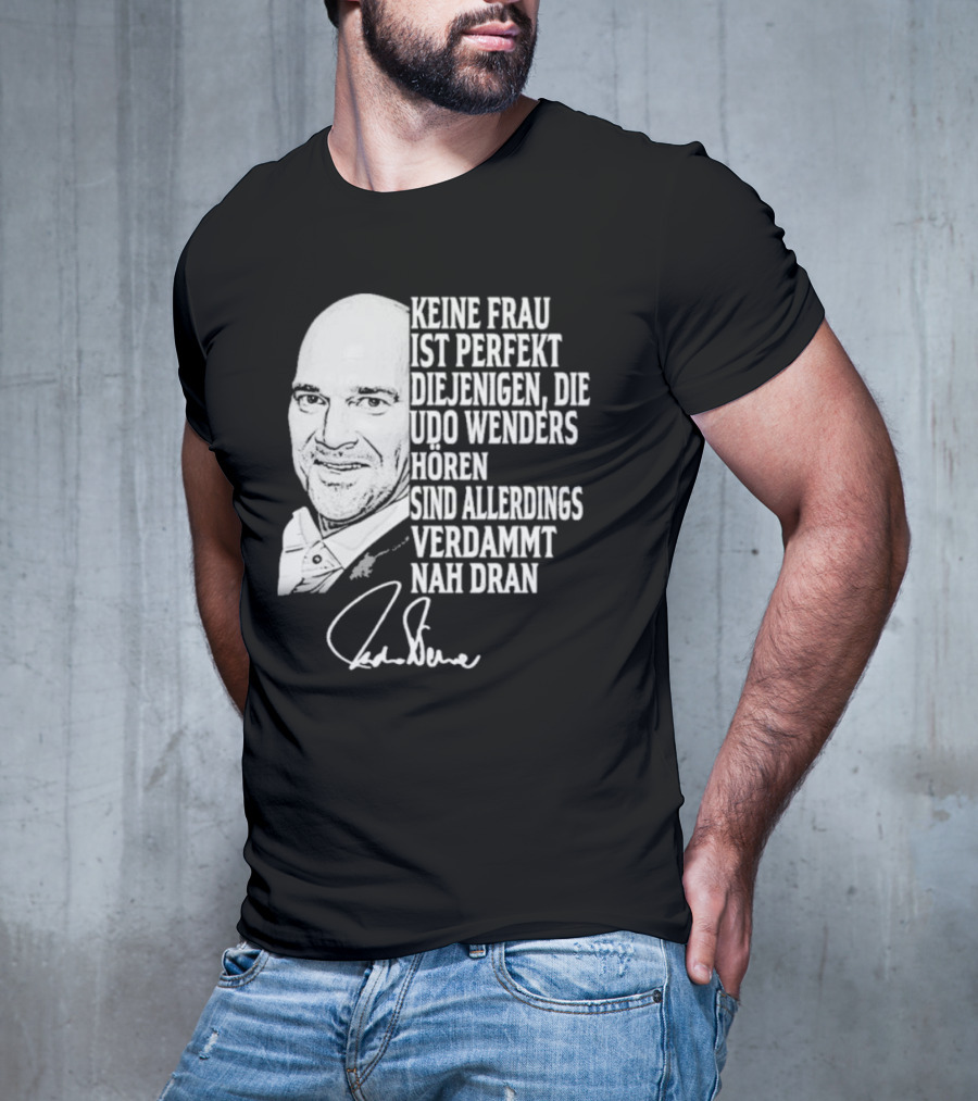 Keine Frau Ist Perfekt Diejenigen Die Udo Wenders Horen Sind Allerdings Verdammt Nah Dran Signature T-Shirt