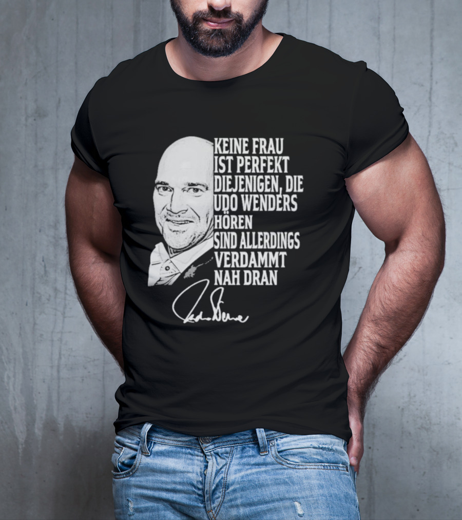 Keine Frau Ist Perfekt Diejenigen Die Udo Wenders Horen Sind Allerdings Verdammt Nah Dran Signature T-Shirt