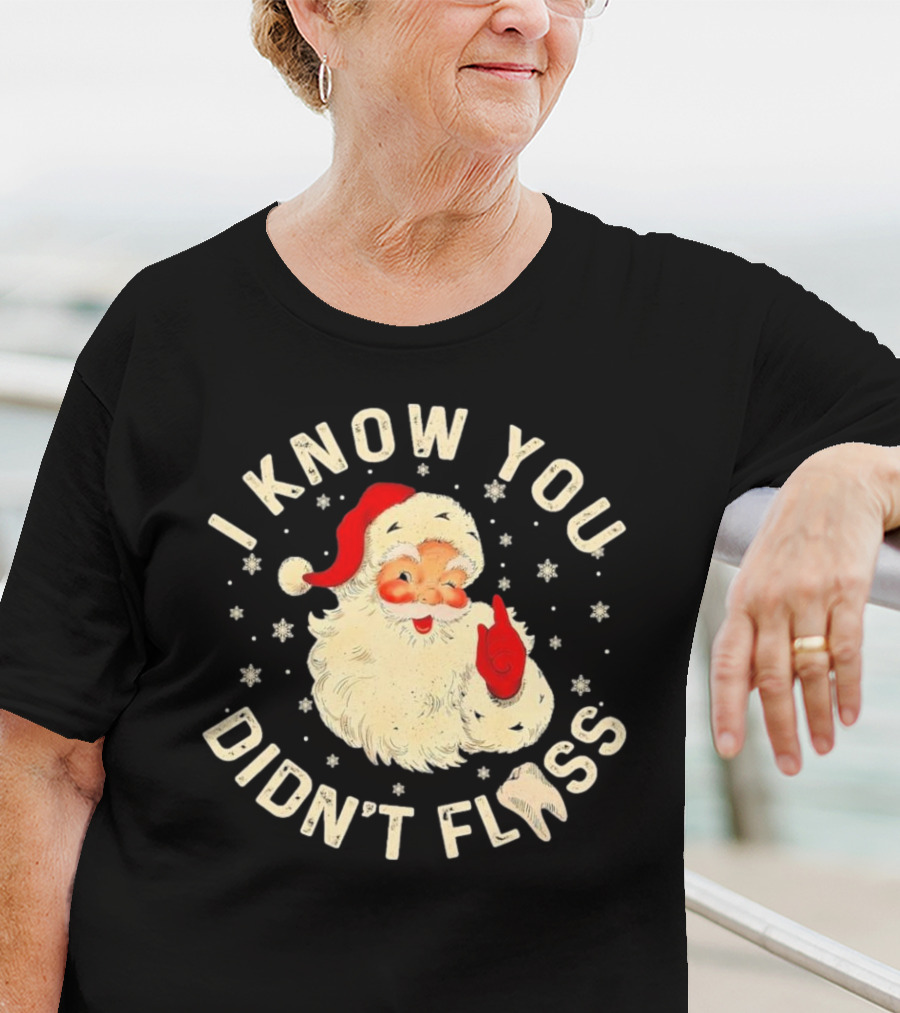 Santa I Know You Didn't Floss Dentist Dental Christmas T-Shirt