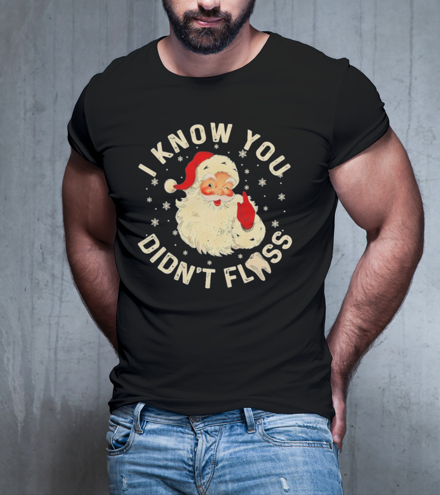 Santa I Know You Didn't Floss Dentist Dental Christmas T-Shirt