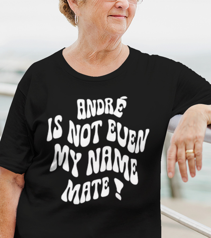 André Is Not Even My Name Mate T-Shirt