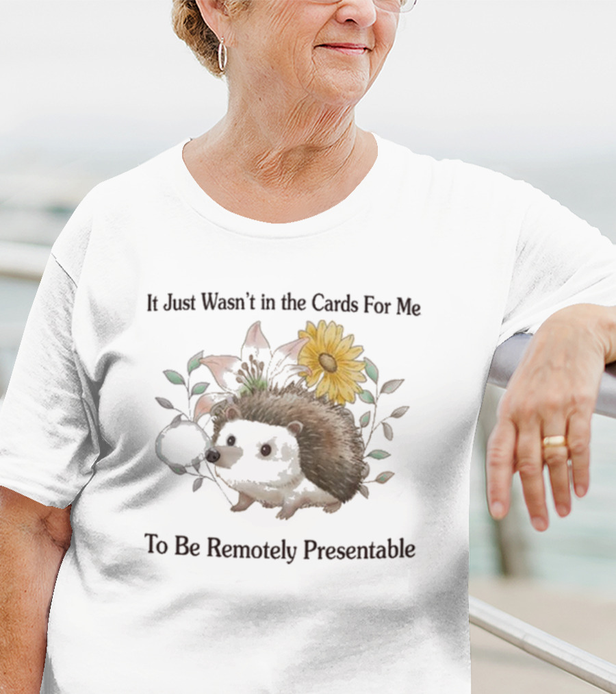 Jmcgg It Just Wasn't In The Cards For Me To Be Remotely Presentable Hedgehog Flower T-Shirt