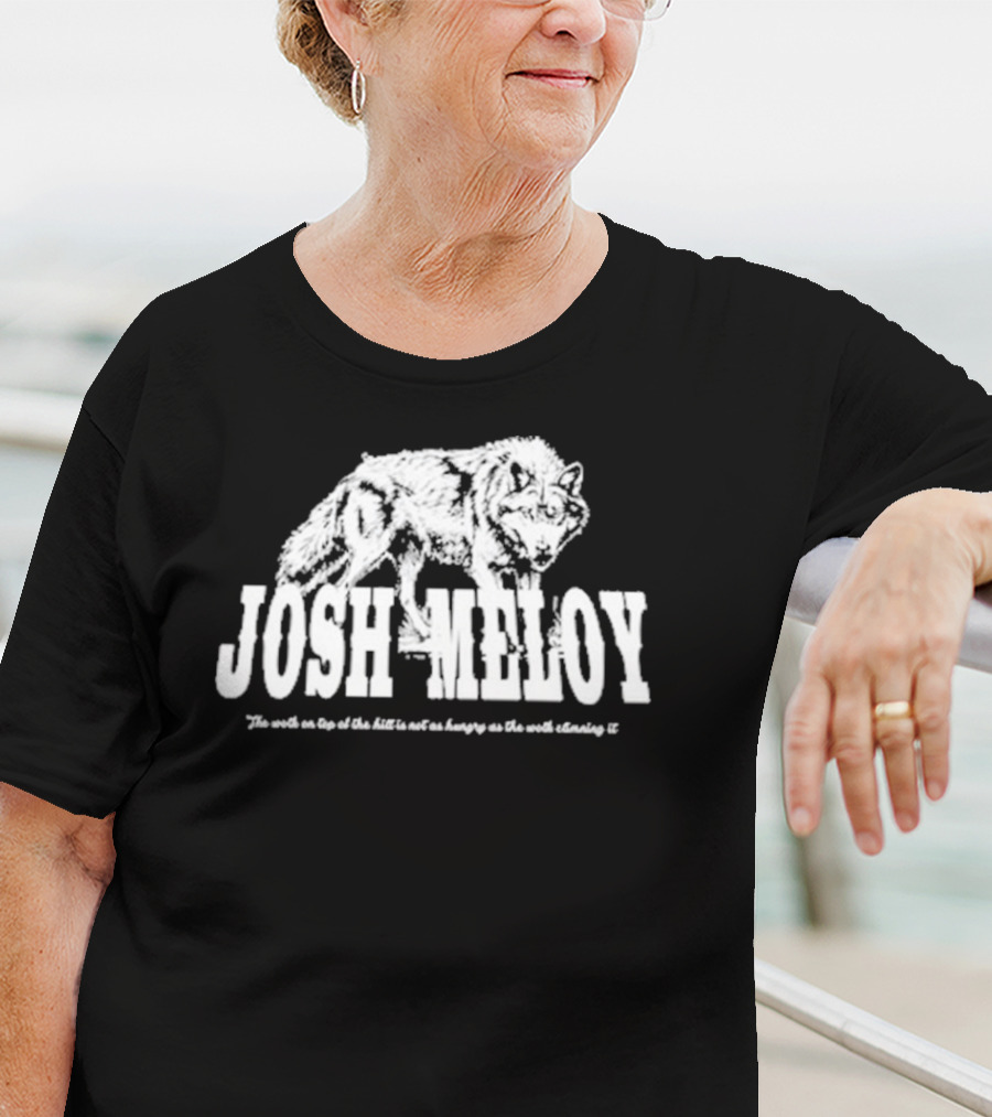 Josh Meloy Wolf The Wolf On Top Of The Hill Is Not As Hungry As The Wolf Climbing It T-Shirt