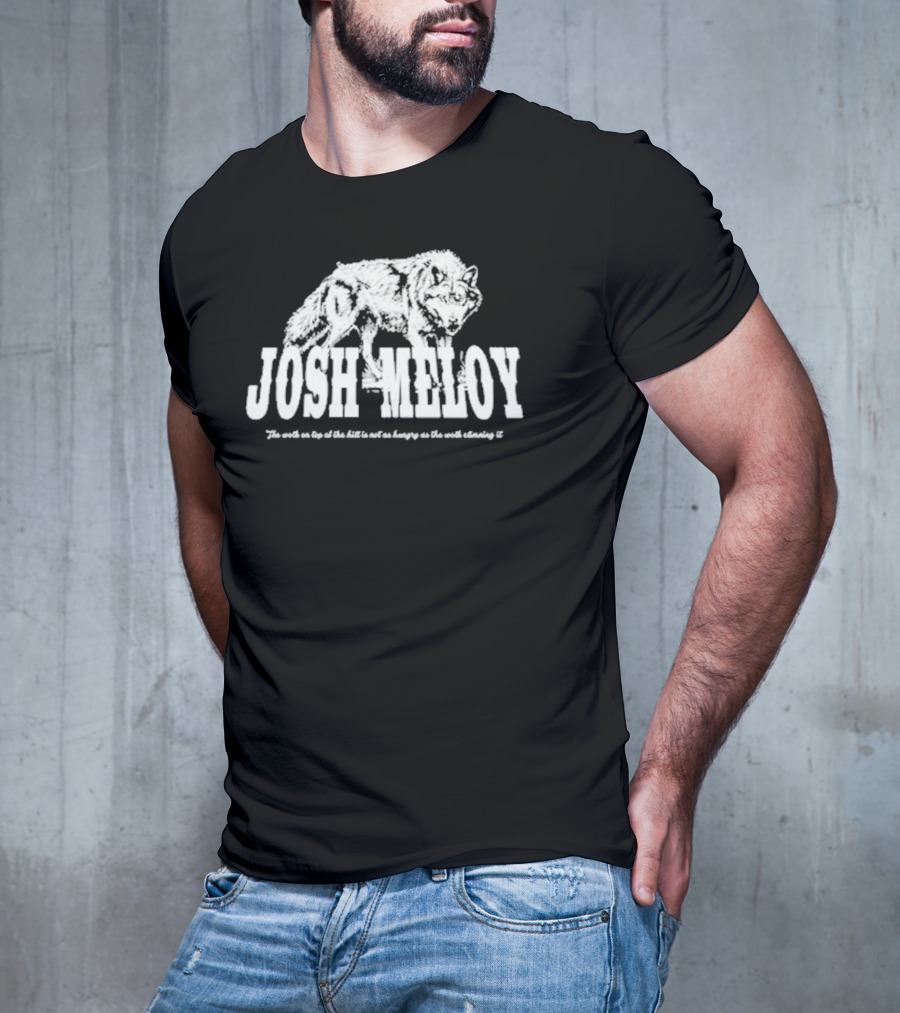 Josh Meloy Wolf The Wolf On Top Of The Hill Is Not As Hungry As The Wolf Climbing It T-Shirt