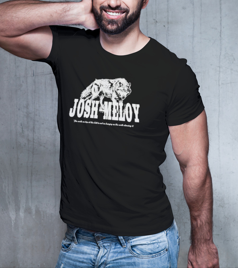 Josh Meloy Wolf The Wolf On Top Of The Hill Is Not As Hungry As The Wolf Climbing It T-Shirt