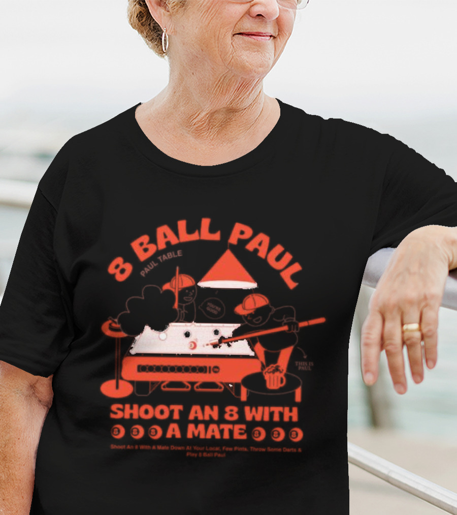 8 Ball Paul Shoot An 8 With A Mate Down At Your Local Paul Table T-Shirt