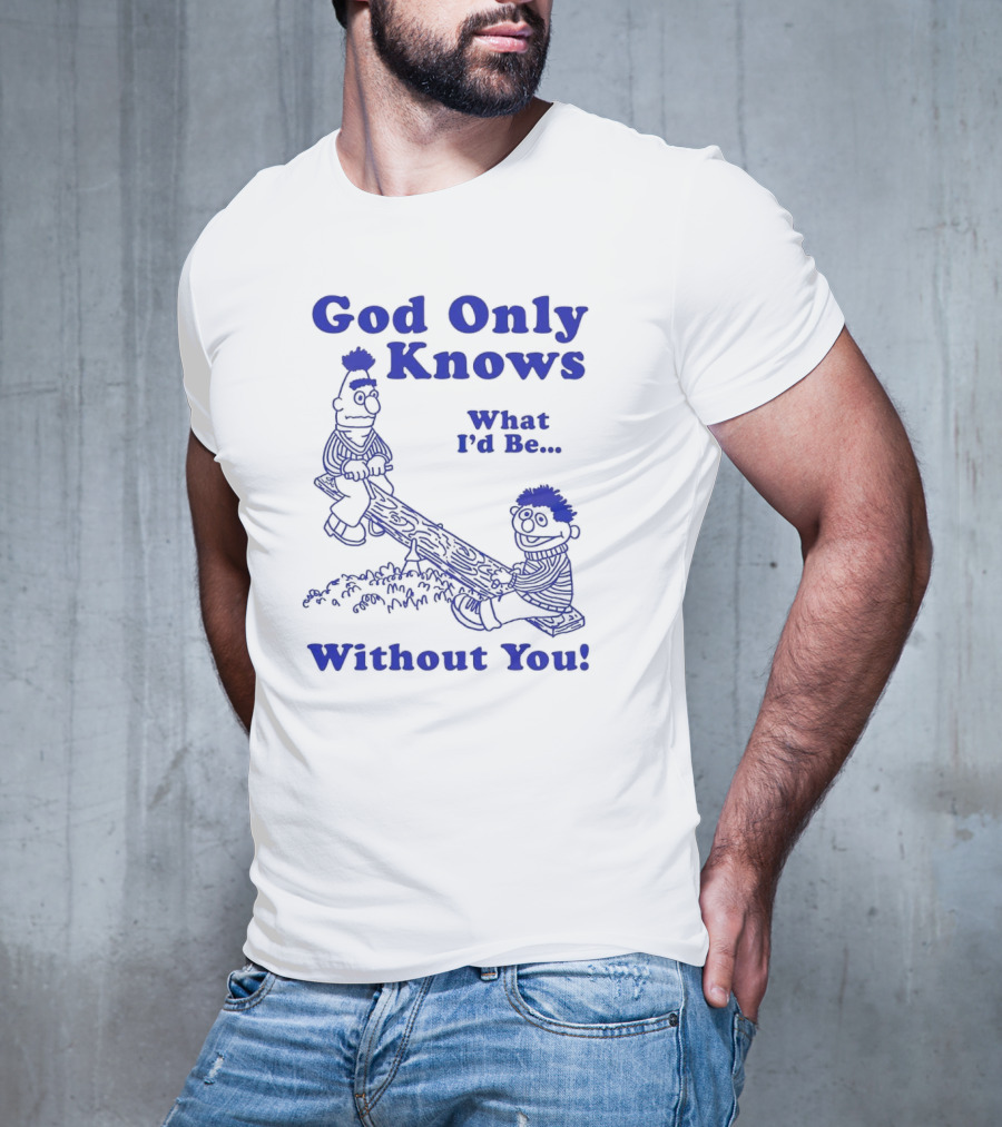 God Only Knows What I'd Be Without You Seesaw Characters T-Shirt
