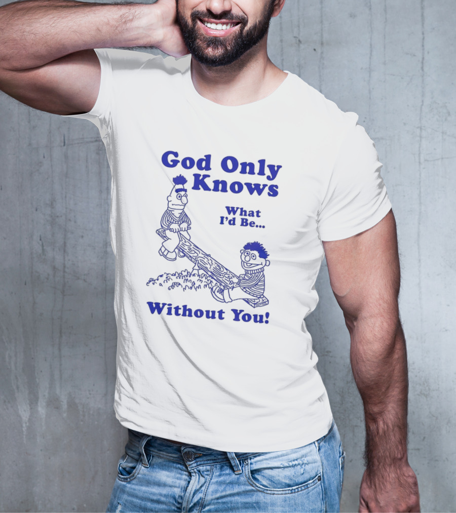 God Only Knows What I'd Be Without You Seesaw Characters T-Shirt