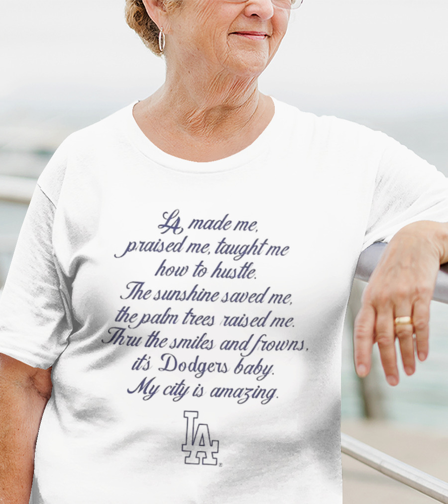 LA Made Me Praised Me Taught Me How To Hustle Dodgers Baby My City Is Amazing T-Shirt