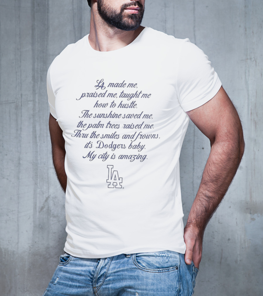 LA Made Me Praised Me Taught Me How To Hustle Dodgers Baby My City Is Amazing T-Shirt